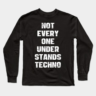 NOT EVERY ONE UNDERSTANDS TECHNO Long Sleeve T-Shirt